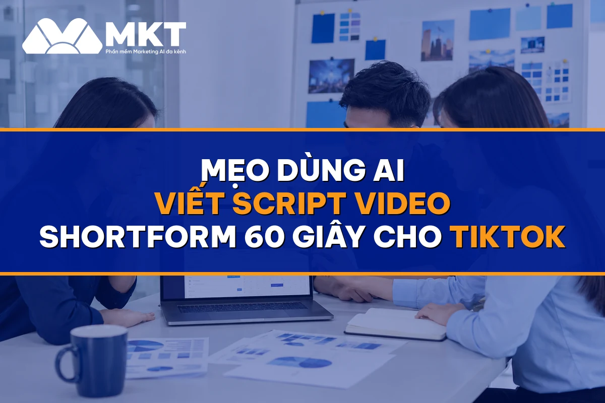 Mẹo Dùng AI Viết Script Video Shortform 60 Giây Cho TikTok - MKTSoftware